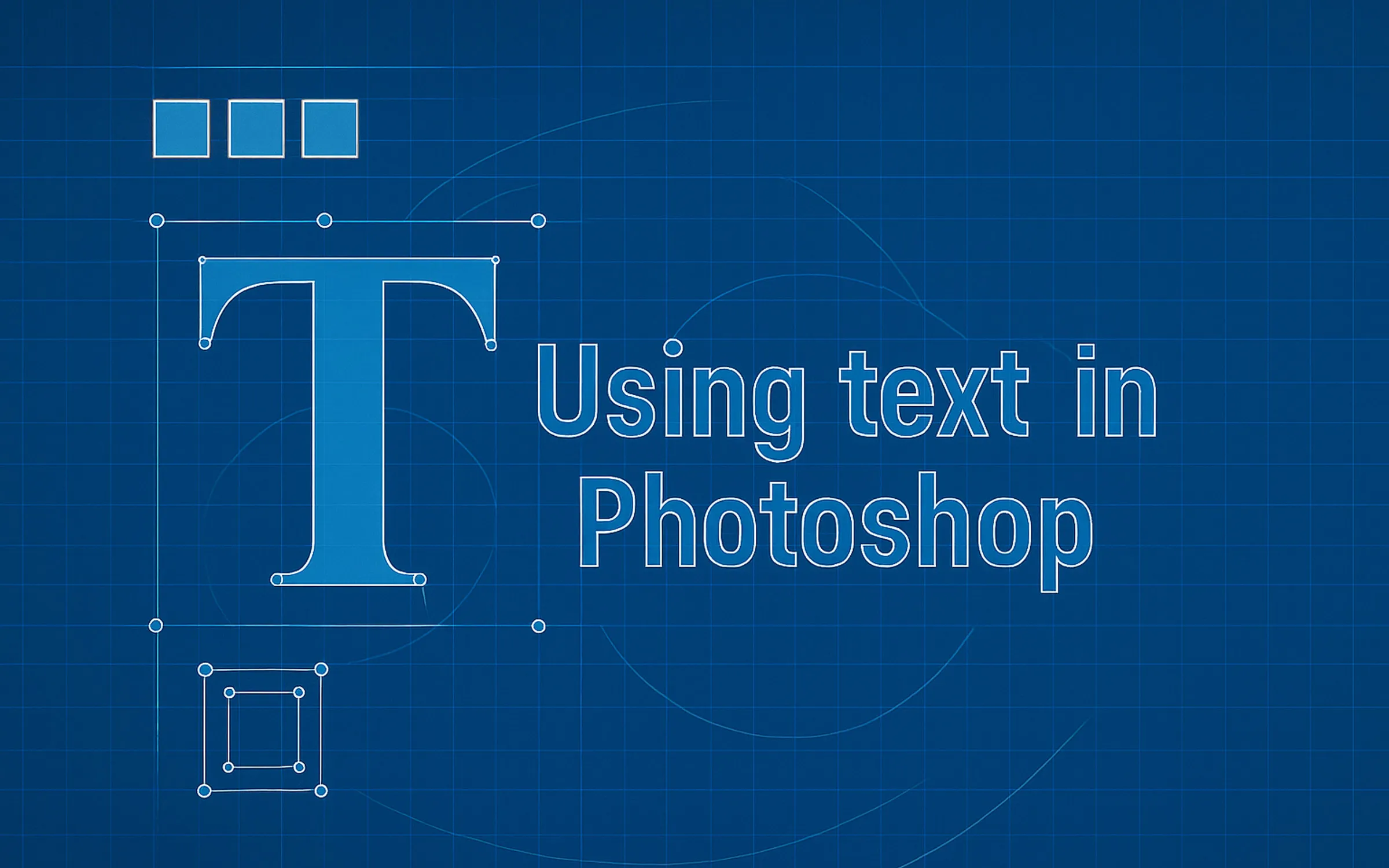 Blueprint-style digital illustration showing a large outlined “T” and the phrase “Using text in Photoshop” with gridlines and colour swatches